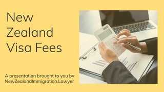 New
Zealand
Visa Fees
A presentation brought to you by
NewZealandImmigration.Lawyer
 