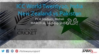 ICCWorldTwenty20, India
New Zealand vs Pakistan
PCA Stadium, Mohali
MARCH 22, 2016 (19:30 IST)
 