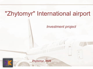 "Zhytomyr" International airport
Investment project
Zhytomyr, 2020
 