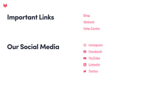 Important Links Blog
Website
Help Center
Our Social Media Instagram
Facebook
YouTube
LinkedIn
Twitter
 