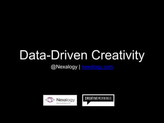 Data-Driven Creativity 
@Nexalogy | nexalogy.com 
 