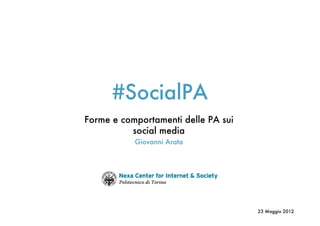 #SocialPA
Forme e comportamenti delle PA sui
          social media
           Giovanni Arata




                                     23 Maggio 2012
 