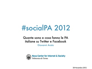 #socialPA 2012
Quante sono e cosa fanno le PA
italiane su Twitter e Facebook
Giovanni Arata
28 Novembre 2012
 