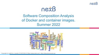 Copyright (c) nexB Inc. License: CC-BY-SA-4.0 https://www.nexb.com/ https://www.aboutcode.org/
Software Composition Analysis
of Docker and container images.
Summer 2022
 