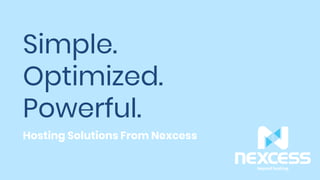 Simple.
Optimized.
Powerful.
Hosting Solutions From Nexcess
 