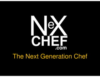 e

CHEF
.com

The Next Generation Chef

 