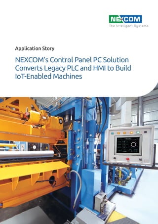 Application Story
NEXCOM’s Control Panel PC Solution
Converts Legacy PLC and HMI to Build
IoT-Enabled Machines
 