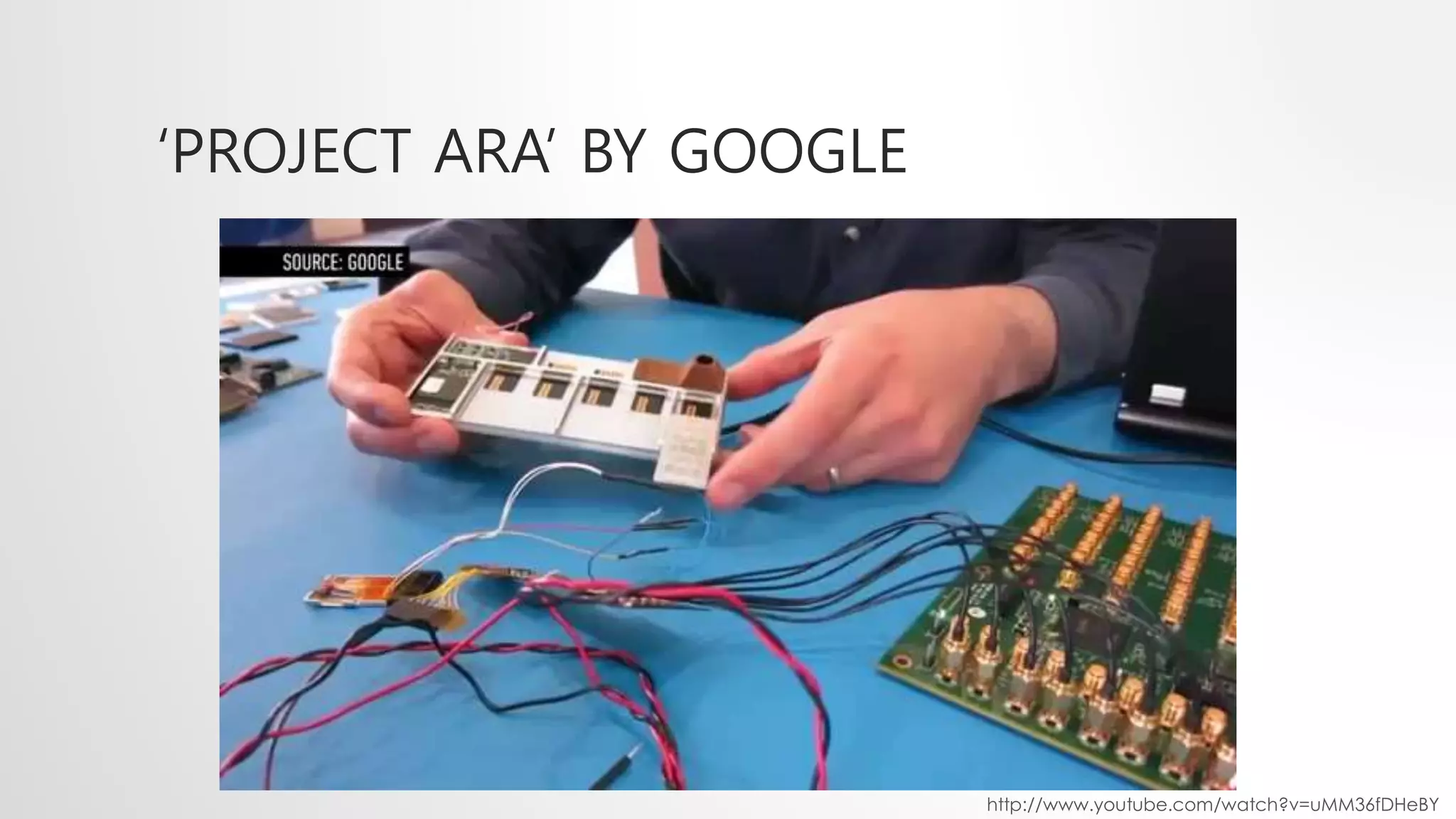 &lsquo;PROJECT ARA&rsquo; BY GOOGLE
http://www.youtube.com/watch?v=uMM36fDHeBY
 