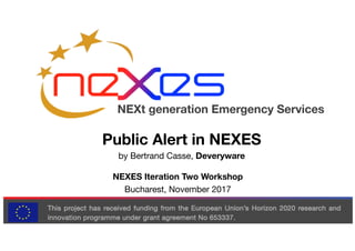 NEXt generation Emergency Services
Public Alert in NEXES
by Bertrand Casse, Deveryware
NEXES Iteration Two Workshop
Bucharest, November 2017
 