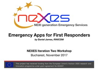 NEXt generation Emergency Services
Emergency Apps for First Responders
by Daniel James, RINICOM
NEXES Iteration Two Workshop
Bucharest, November 2017
 