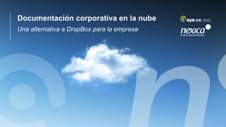 Documentación corporativa en la nube
Una alternativa a DropBox para la empresa




                                1
 