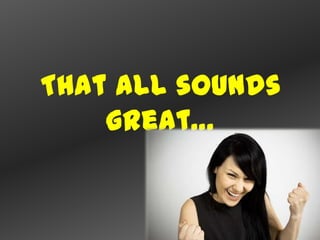 That all sounds
    great…
 