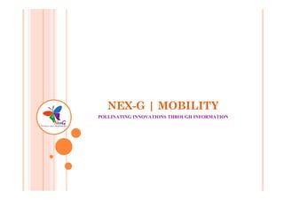 NEX-G | MOBILITY
POLLINATING INNOVATIONS THROUGH INFORMATION

 