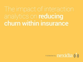 The impact of interaction
analytics on reducing
churn within insurance

A slideshare by

 