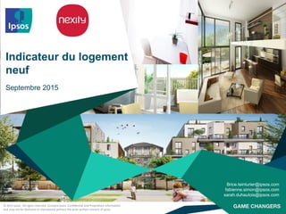 © 2015 Ipsos. All rights reserved. Contains Ipsos' Confidential and Proprietary information
and may not be disclosed or reproduced without the prior written consent of Ipsos.
Indicateur du logement
neuf
7 octobre 2015
Brice.teinturier@ipsos.com
fabienne.simon@ipsos.com
sarah.duhautois@ipsos.com
 
