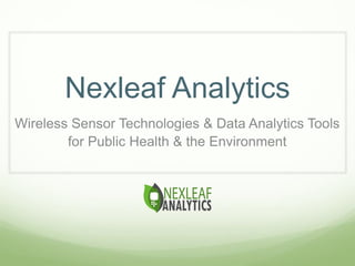 Nexleaf Analytics
Wireless Sensor Technologies & Data Analytics Tools
for Public Health & the Environment
 