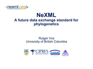 NeXML A future data exchange standard for phylogenetics Rutger Vos University of British Columbia 
