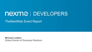 DEVELOPERS
Michael Ludden
Global Director of Developer Relations
TheNextWeb Event Report
 