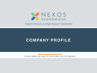Economic Research and Digital Business Transformation 
COMPANY PROFILE 
www.nexoseconomicos.com 
PO Box 190985, San Juan, PR 00919-0985 | Tel. (787) 398-0635 
 