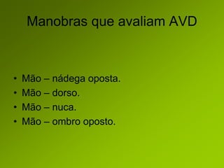 Manobras que avaliam AVD
• Mão – nádega oposta.
• Mão – dorso.
• Mão – nuca.
• Mão – ombro oposto.
 