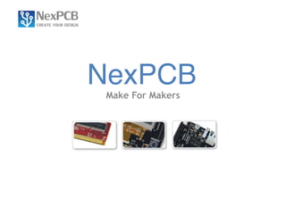 NexPCB 
Make For Makers 
 