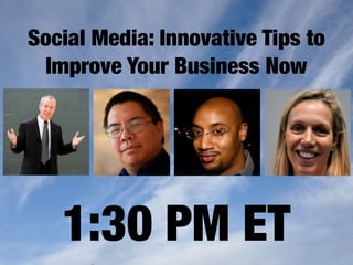 Social Media: Innovative Tips to
 Improve Your Business Now




   1:30 PM ET
 