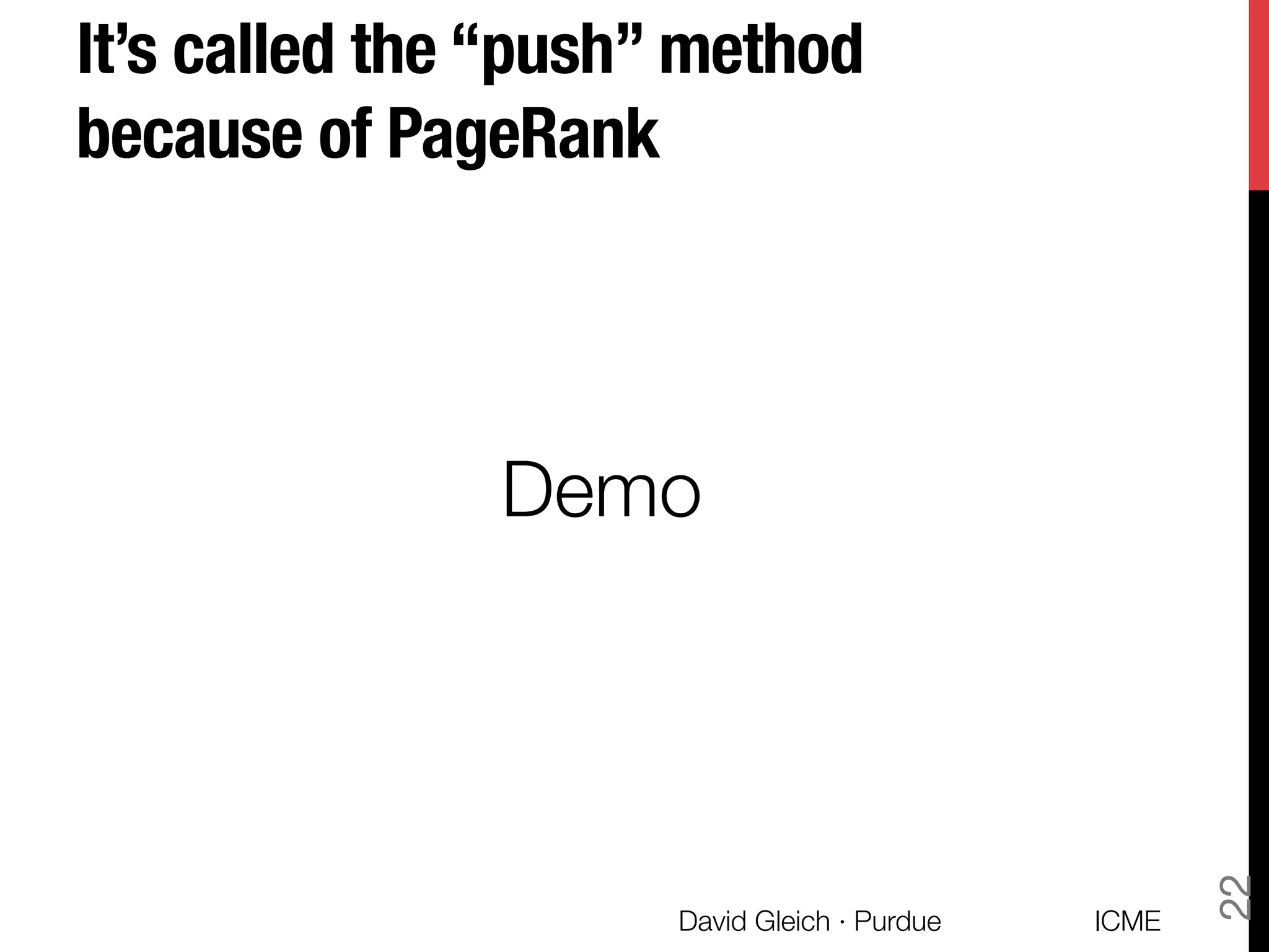 It’s called the “push” method
because of PageRank
ICME
David Gleich · Purdue
22
Demo
 