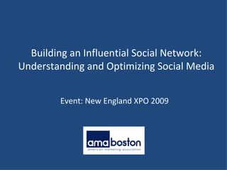 Event: New England XPO 2009 Building an Influential Social Network: Understanding and Optimizing Social Media 