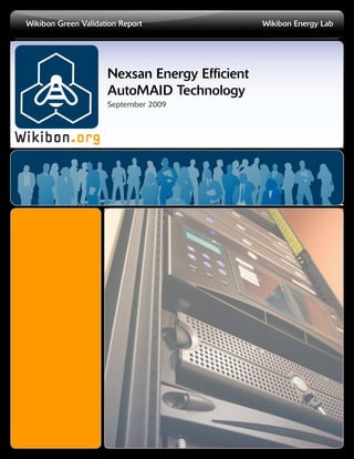 Wikibon Green Validation Report	                Wikibon Energy Lab




                       Nexsan Energy Efficient
                       AutoMAID Technology
                       September 2009



Wikibon.org
 