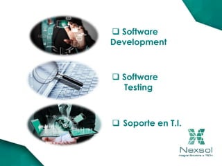 Software
Development
 Soporte en T.I.
 Software
Testing
 