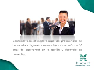 Contamos con el mejor equipo de profesionales en
consultoría e ingenieros especializados con más de 20
años de experiencia en la gestión y desarrollo de
proyectos.
 