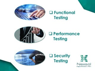  Functional
Testing
 Performance
Testing
 Security
Testing
 