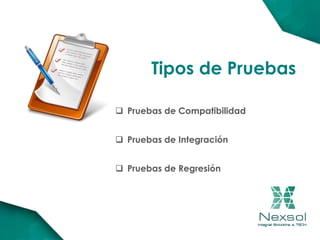 Pruebas de Compatibilidad
 Pruebas de Integración
 Pruebas de Regresión
Tipos de Pruebas
 