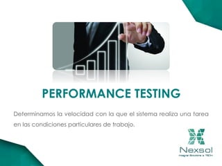PERFORMANCE TESTING
Determinamos la velocidad con la que el sistema realiza una tarea
en las condiciones particulares de trabajo.
 