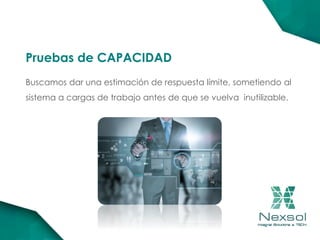 Buscamos dar una estimación de respuesta límite, sometiendo al
sistema a cargas de trabajo antes de que se vuelva inutilizable.
Pruebas de CAPACIDAD
 