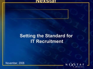Nexstaf  Setting the Standard for  IT Recruitment November, 2008 