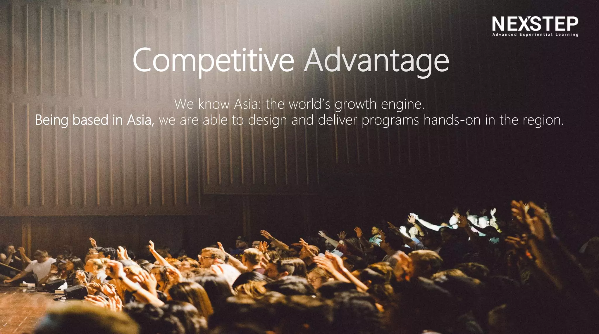 Competitive Advantage
We know Asia: the world’s growth engine.
Being based in Asia, we are able to design and deliver programs hands-on in the region.
 