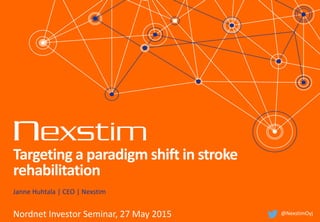 Targeting a paradigm shift in stroke
rehabilitation
Janne Huhtala | CEO | Nexstim
Nordnet Investor Seminar, 27 May 2015 @NexstimOyj
 