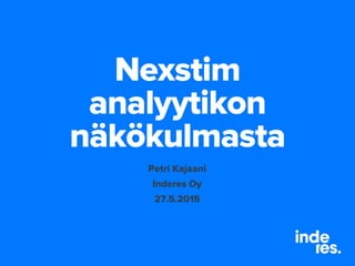 Nexstim
analyytikon
näkökulmasta
Petri Kajaani
Inderes Oy
27.5.2015
 