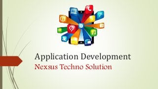 Application Development
Nexsus Techno Solution
 