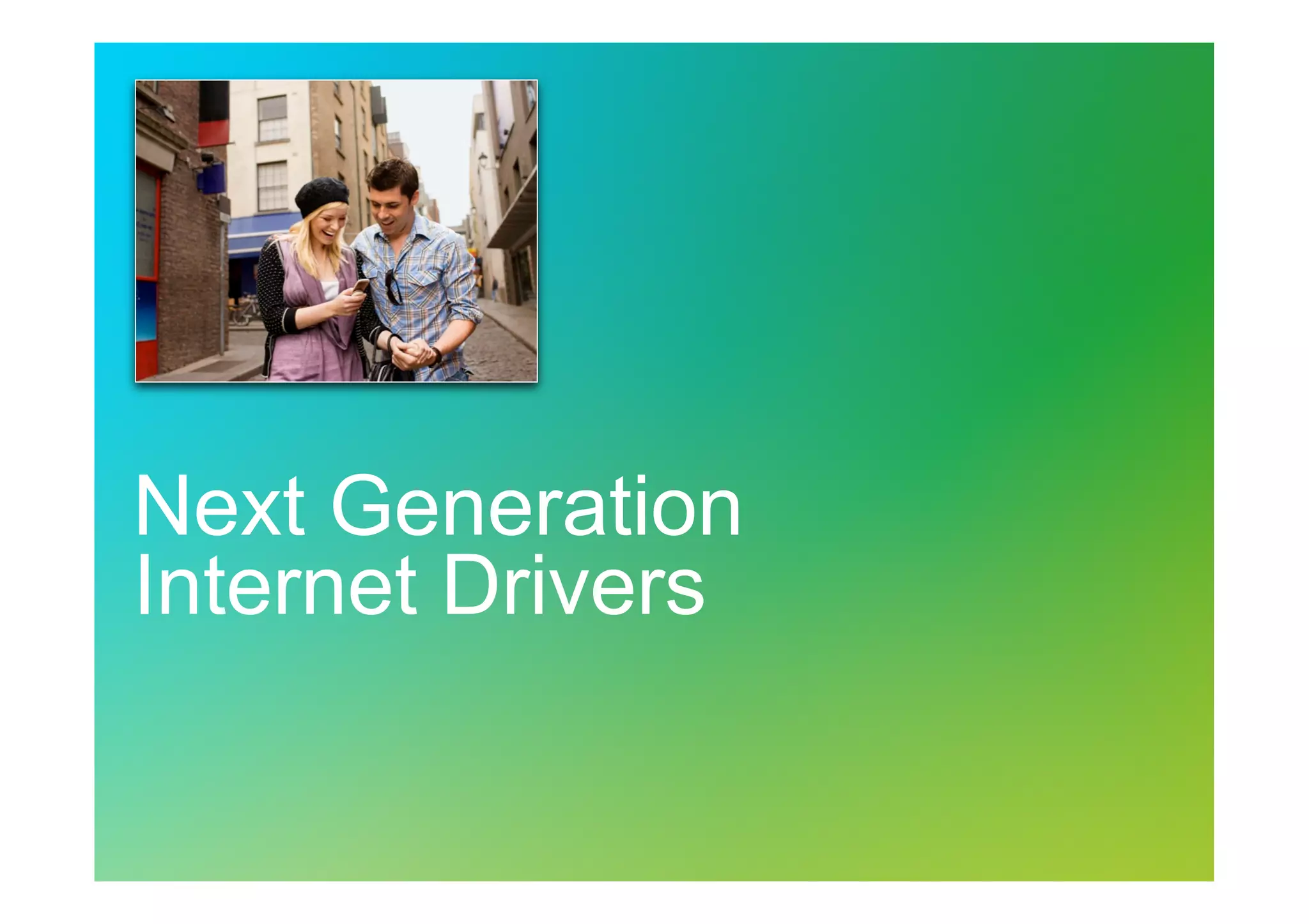 Next Generation
Internet Drivers

 