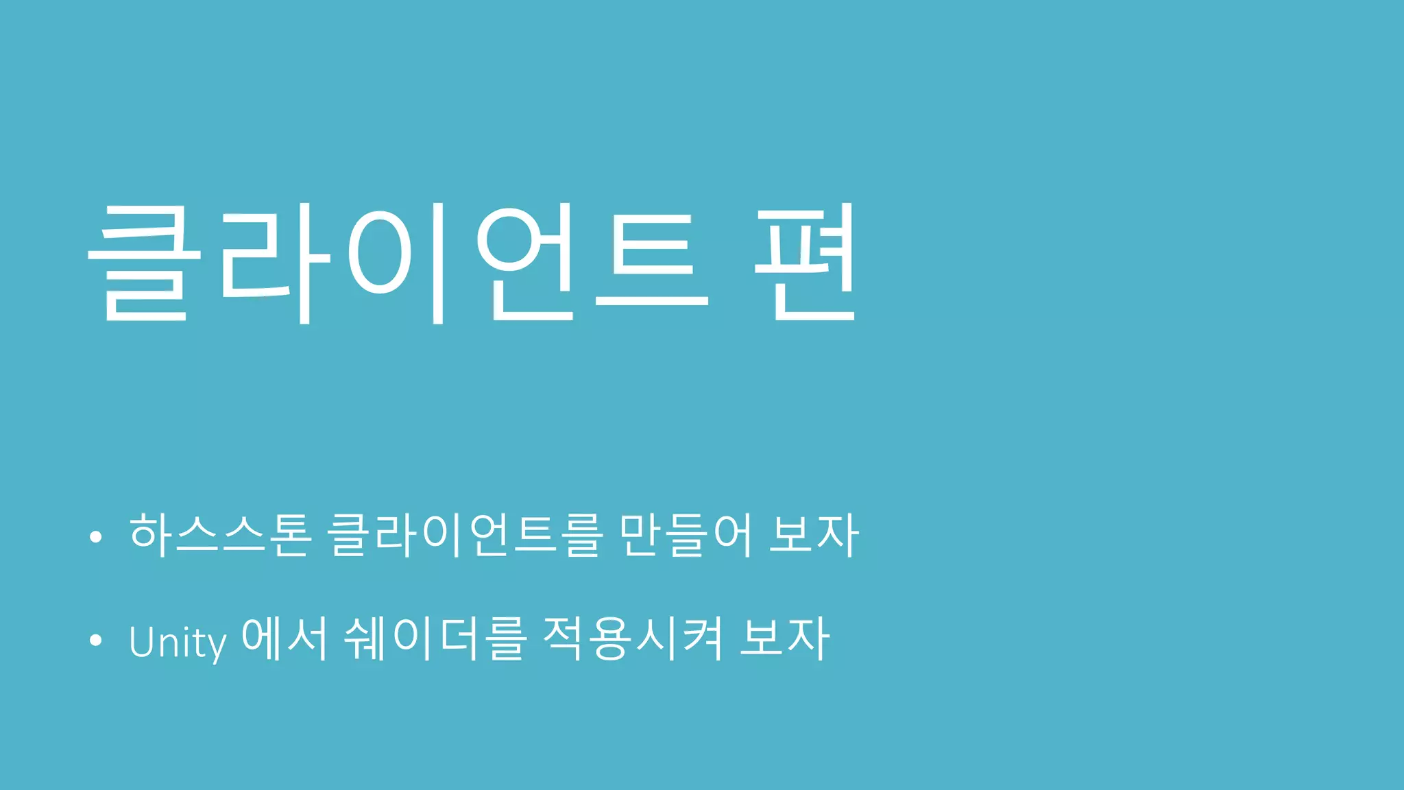 클라이언트 편
• 하스스톤 클라이언트를 만들어 보자
• Unity 에서 쉐이더를 적용시켜 보자
 