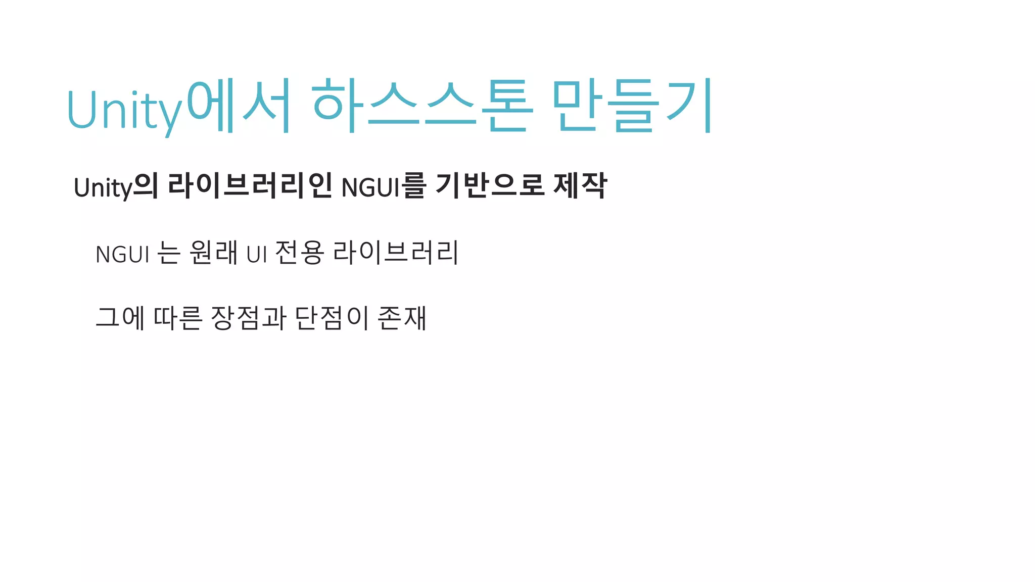 Unity에서 하스스톤 만들기
Unity의 라이브러리인 NGUI를 기반으로 제작
NGUI 는 원래 UI 전용 라이브러리
그에 따른 장점과 단점이 존재
 