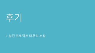 후기
• 실전 프로젝트 마무리 소감
 