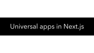 Universal apps in Next.js
 