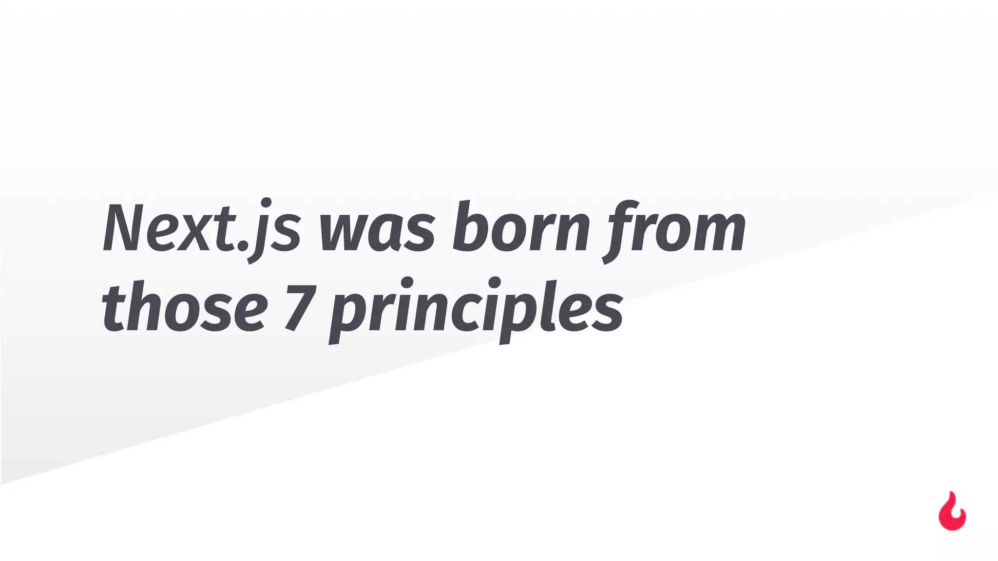 Next.js was born from
those 7 principles
 