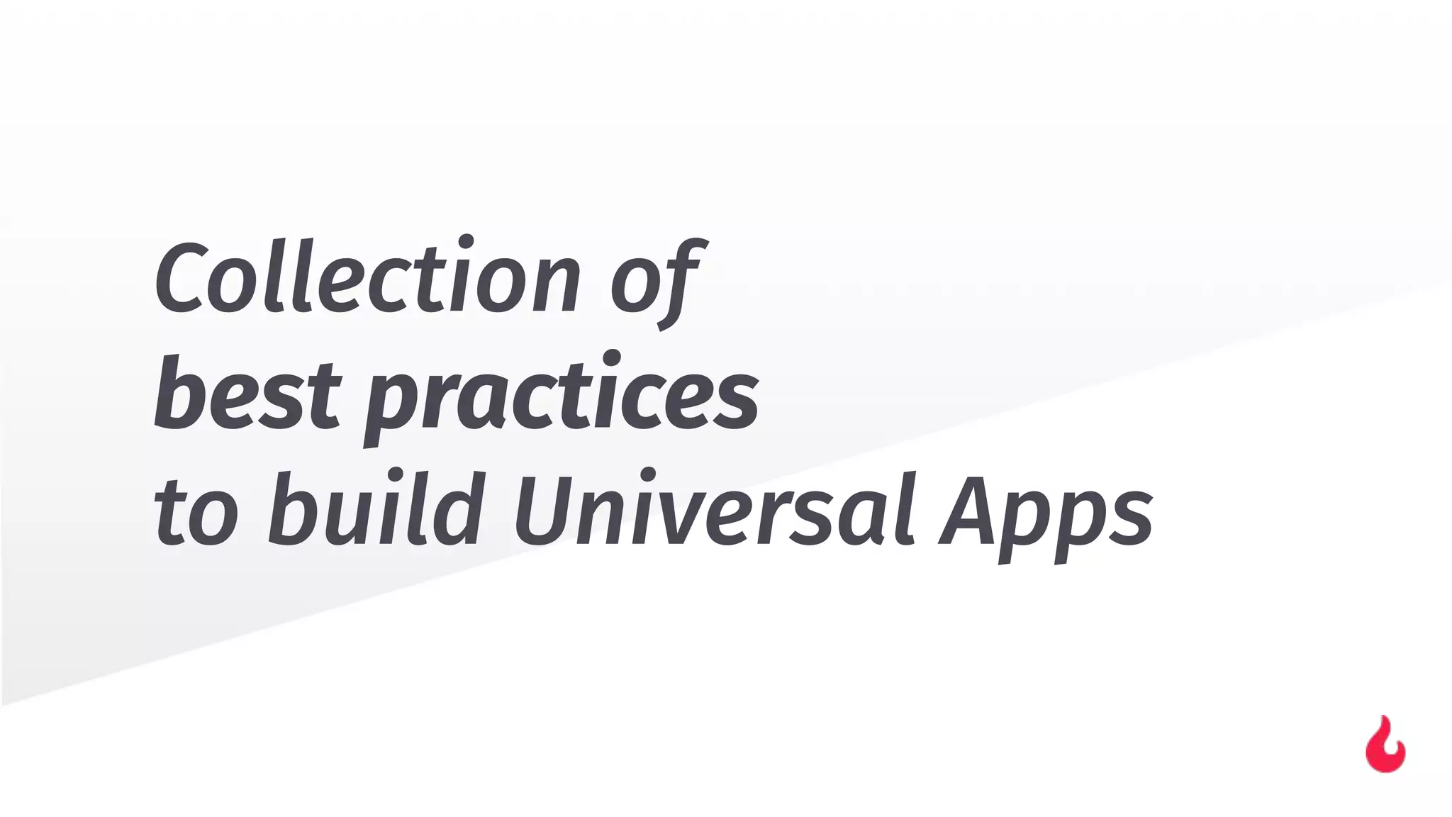 Collection of
best practices
to build Universal Apps
 