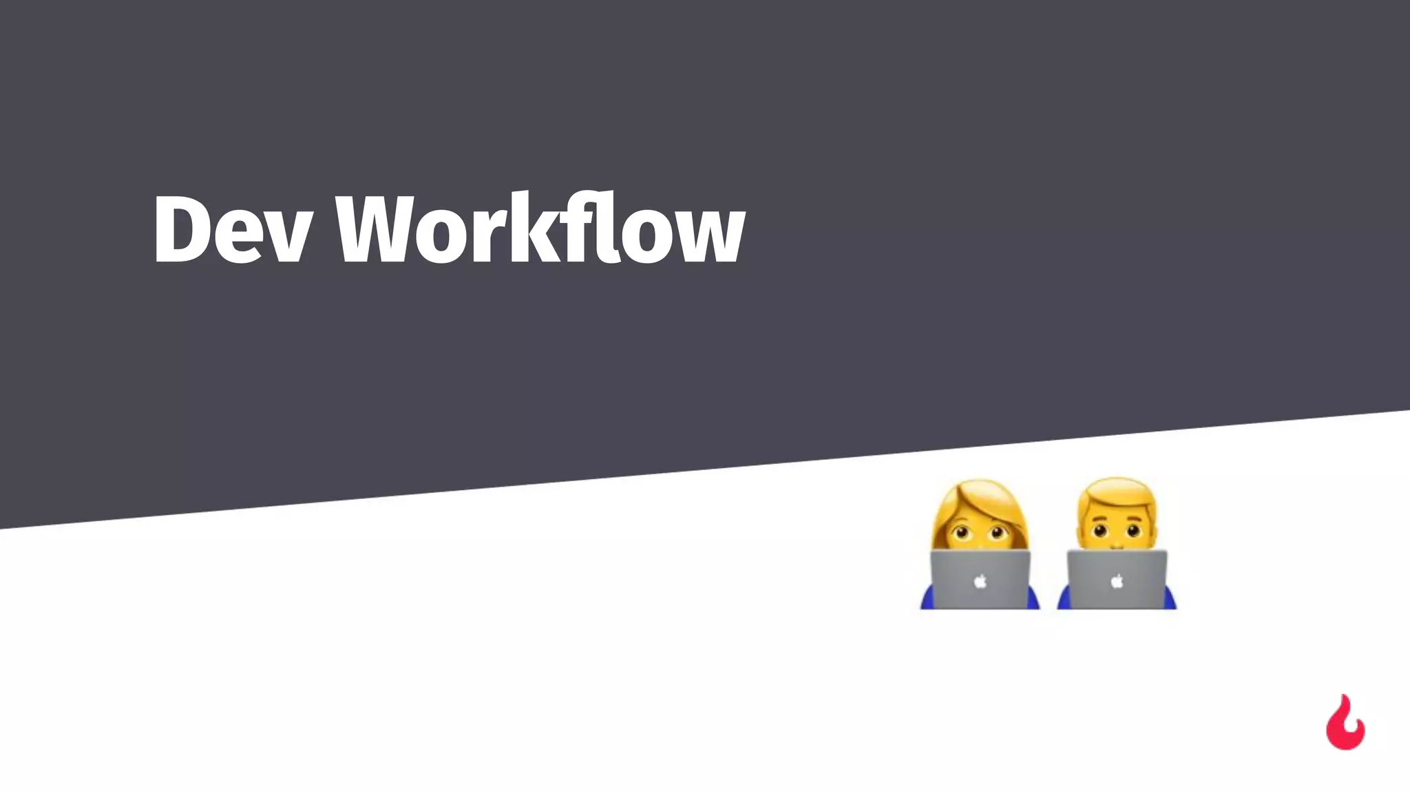 Dev Workﬂow
 