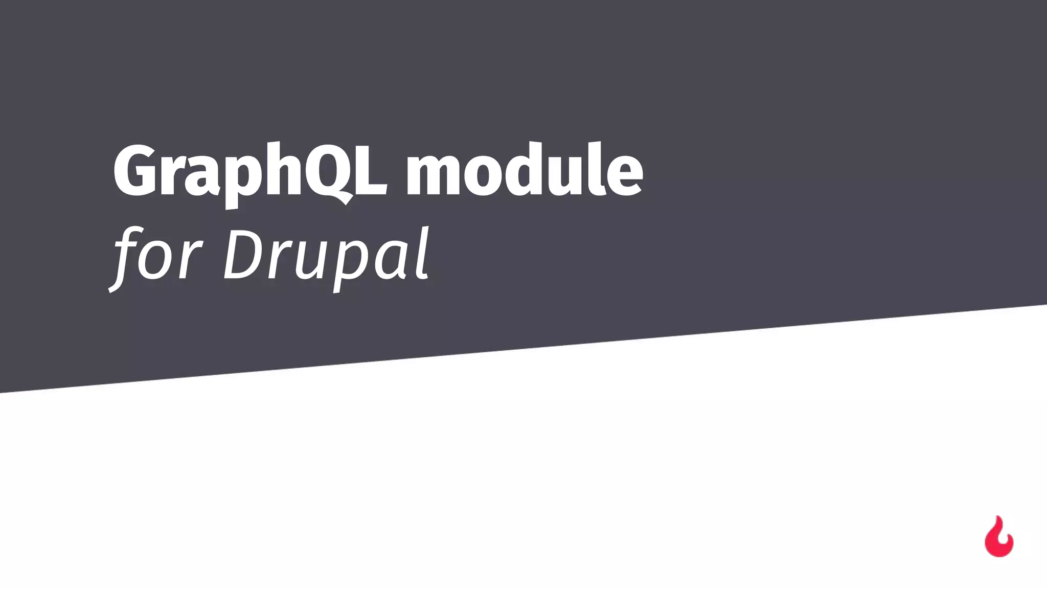 GraphQL module
for Drupal
 