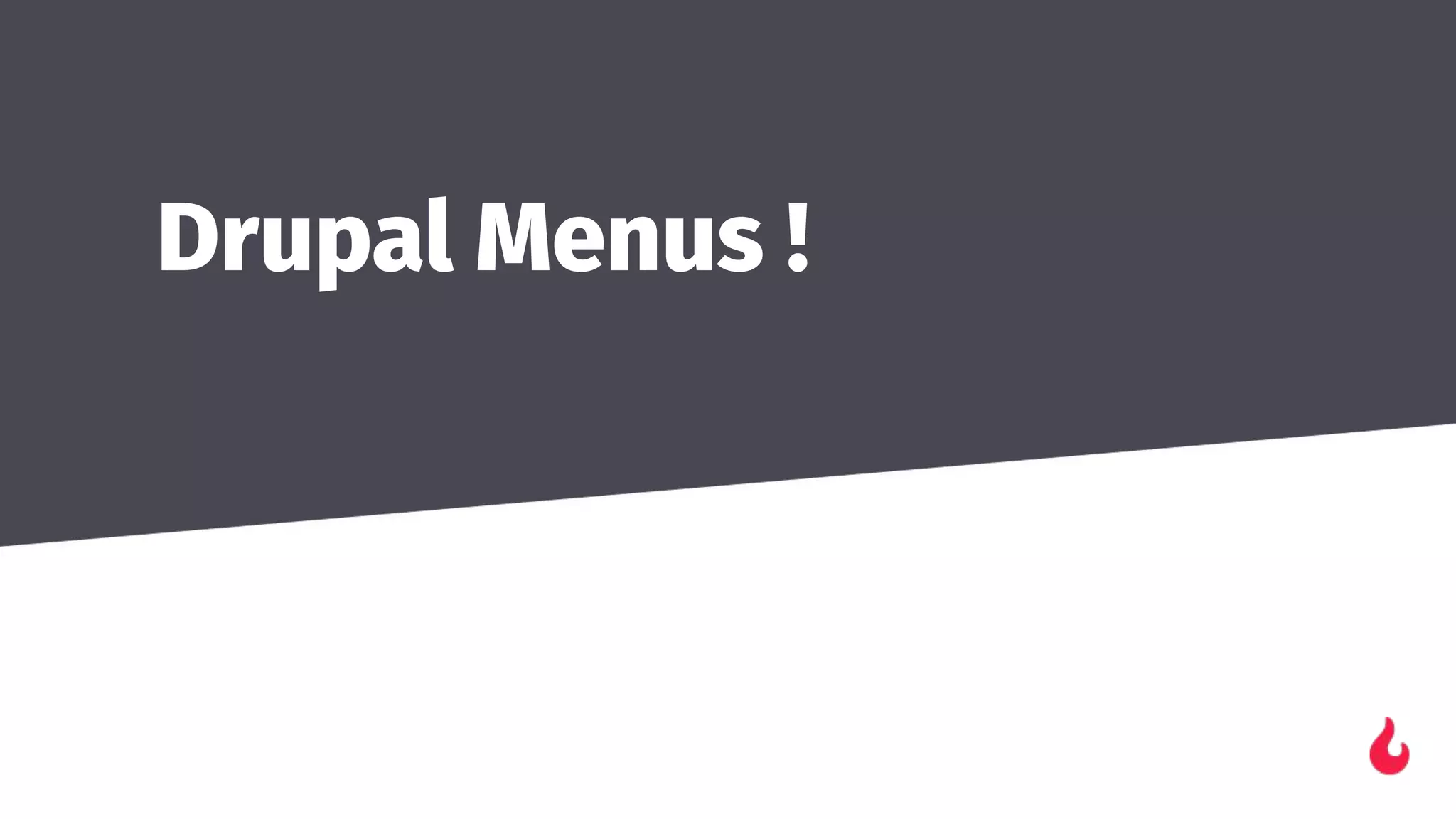 Drupal Menus !
 
